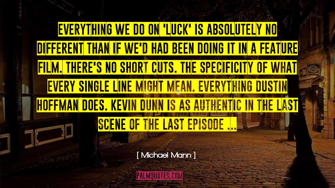 Michael Mann Quotes: Everything we do on 'Luck'