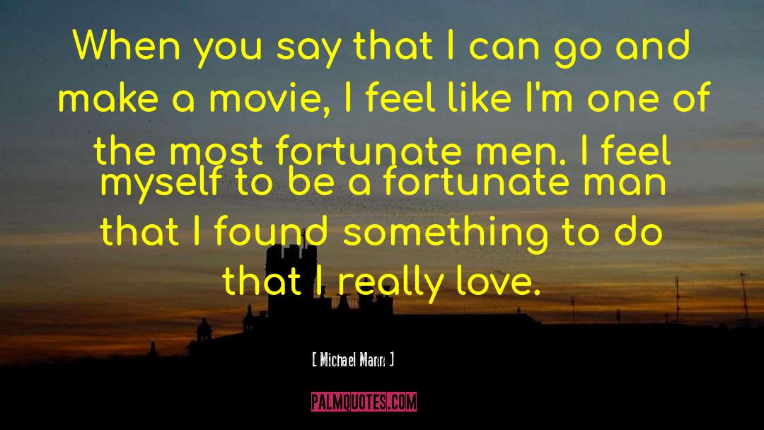 Michael Mann Quotes: When you say that I