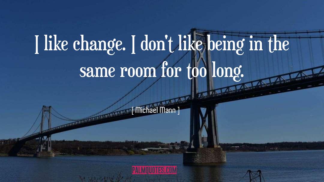 Michael Mann Quotes: I like change. I don't