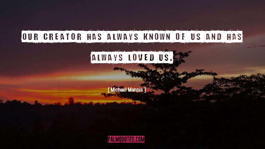 Michael Mannia Quotes: Our Creator has always known