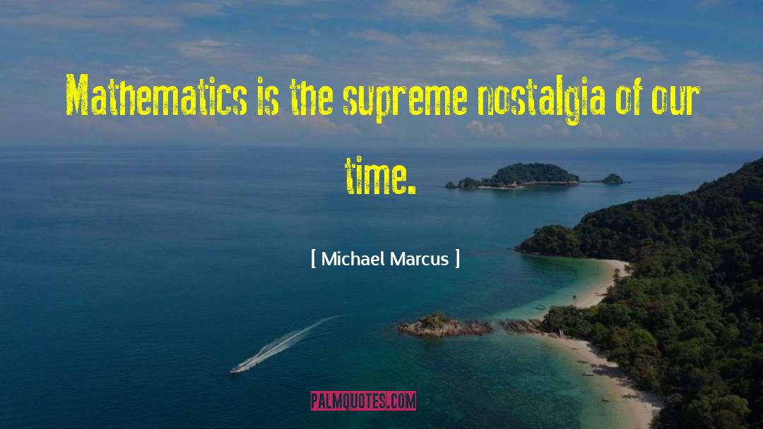 Michael Marcus Quotes: Mathematics is the supreme nostalgia