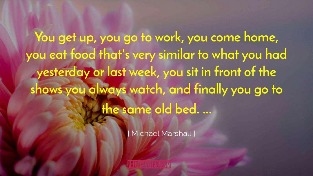 Michael Marshall Quotes: You get up, you go