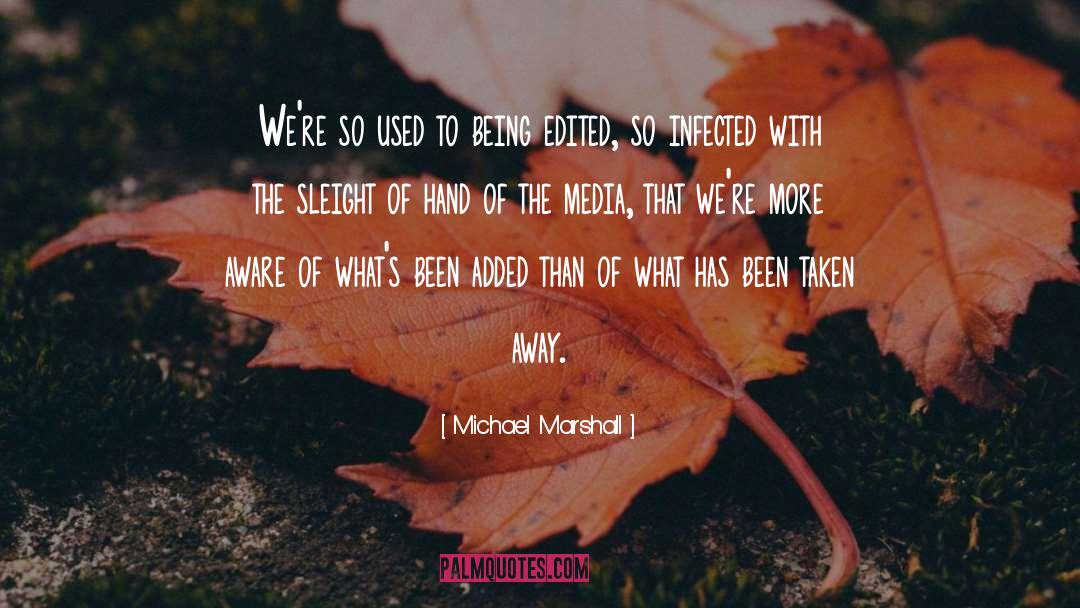 Michael Marshall Quotes: We're so used to being