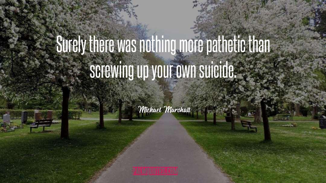 Michael Marshall Quotes: Surely there was nothing more