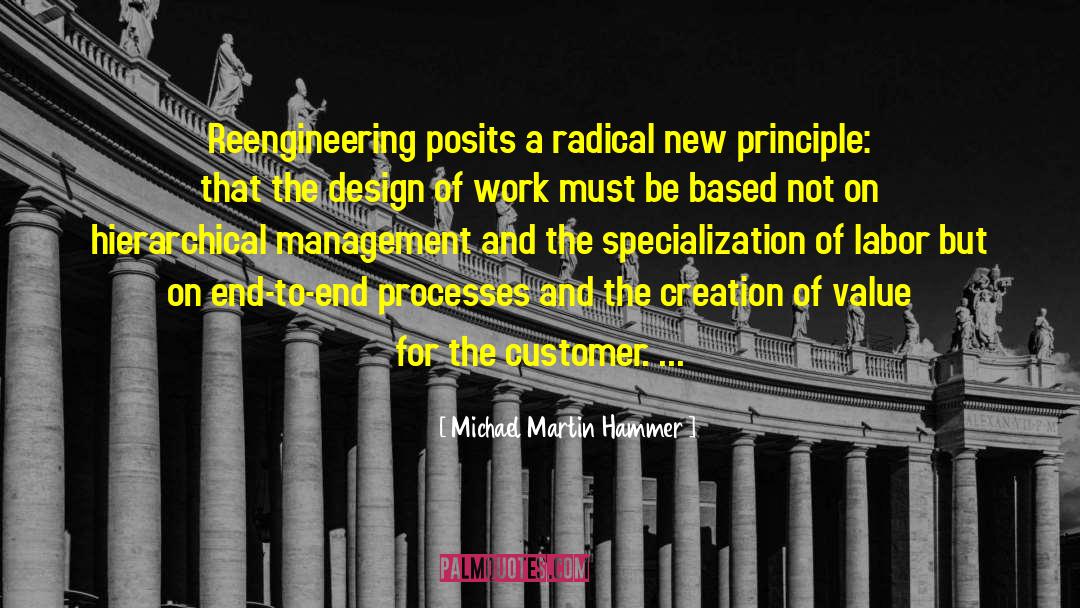 Michael Martin Hammer Quotes: Reengineering posits a radical new