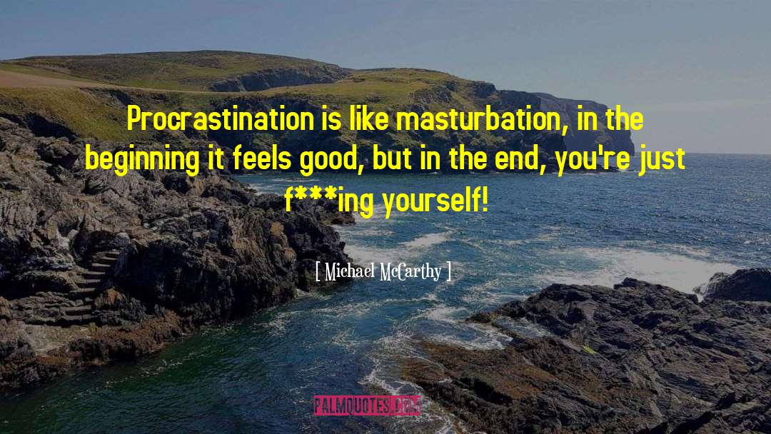 Michael McCarthy Quotes: Procrastination is like masturbation, in