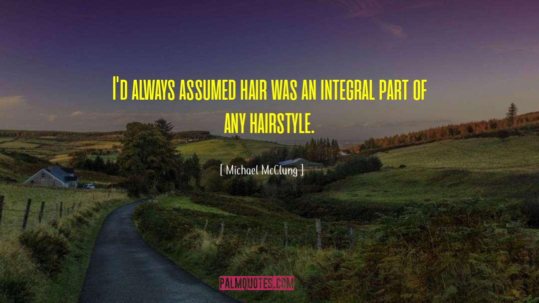 Michael McClung Quotes: I'd always assumed hair was