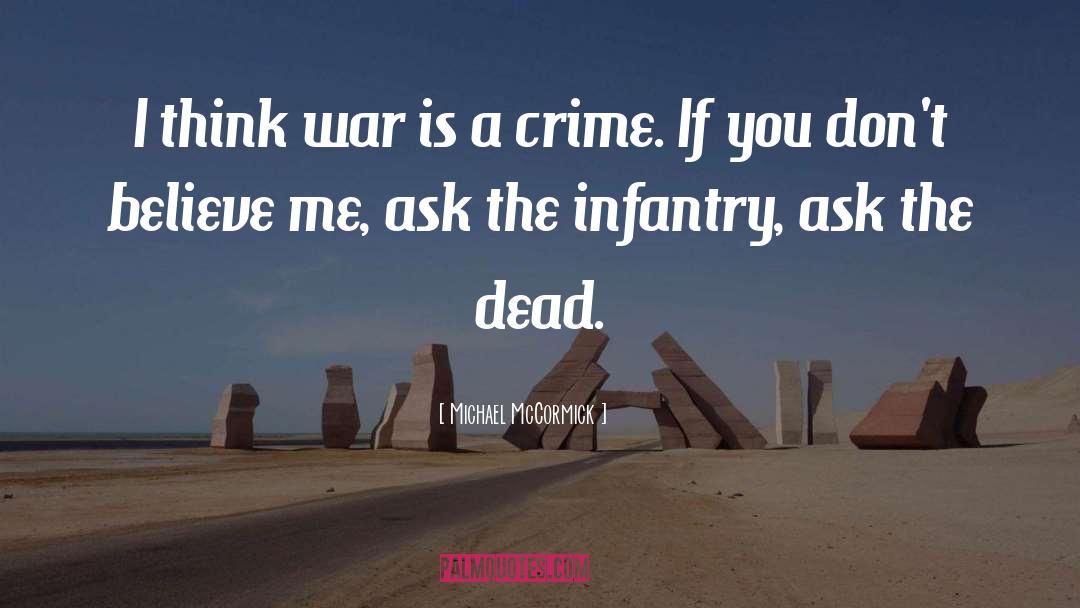 Michael McCormick Quotes: I think war is a