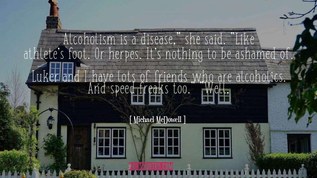 Michael McDowell Quotes: Alcoholism is a disease,