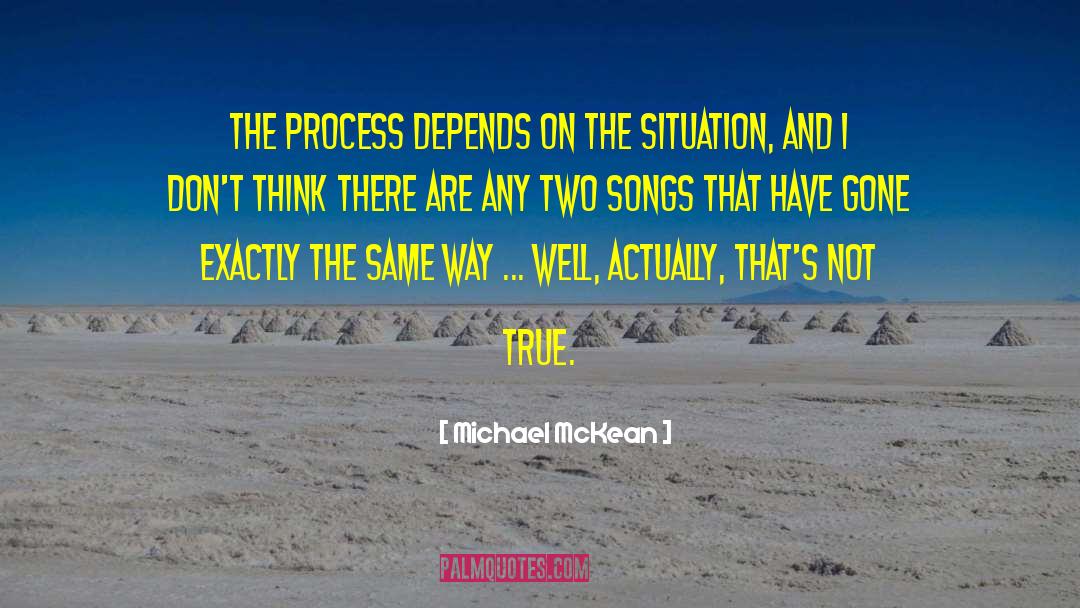 Michael McKean Quotes: The process depends on the