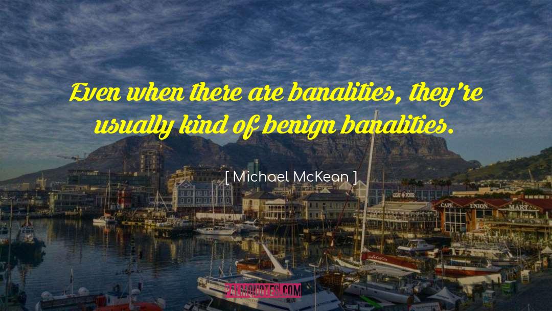 Michael McKean Quotes: Even when there are banalities,