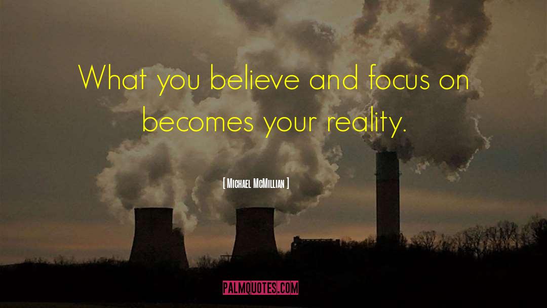 Michael McMillian Quotes: What you believe and focus