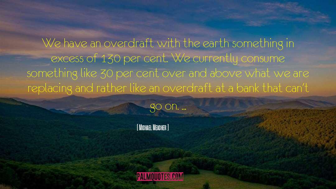 Michael Meacher Quotes: We have an overdraft with