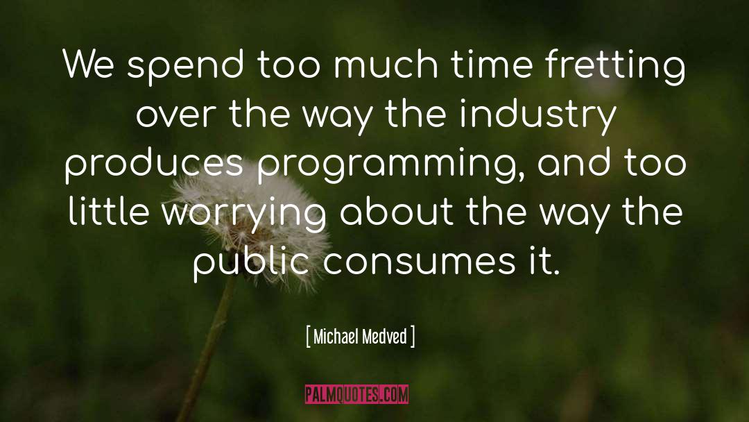 Michael Medved Quotes: We spend too much time