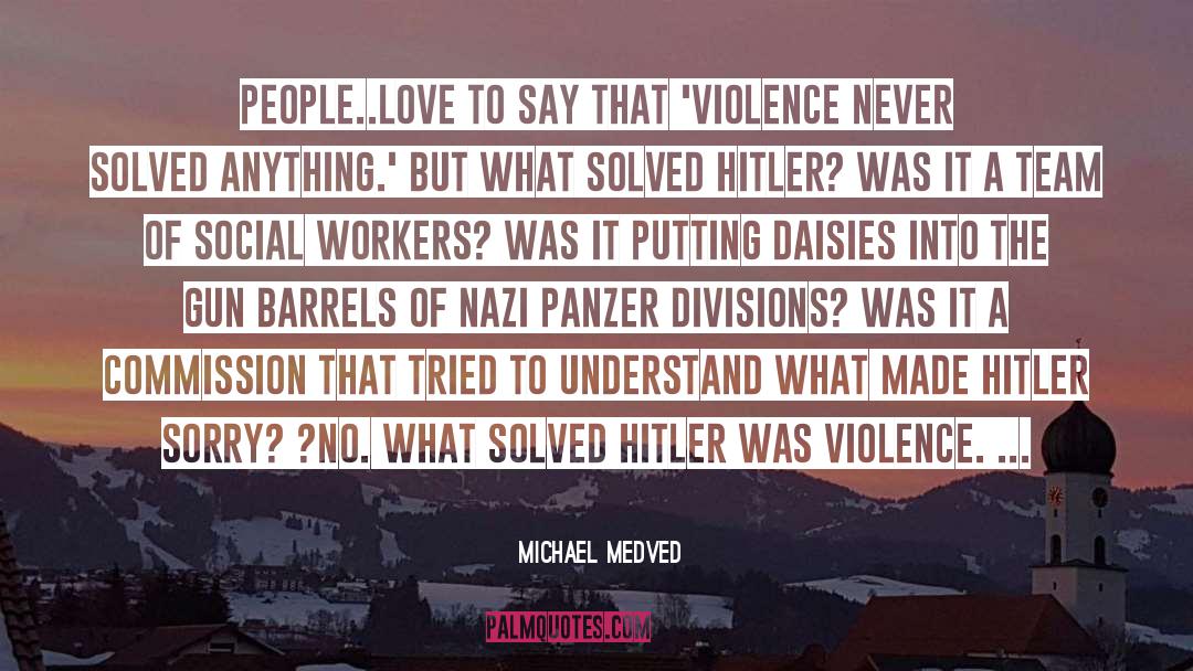 Michael Medved Quotes: People..love to say that 'Violence