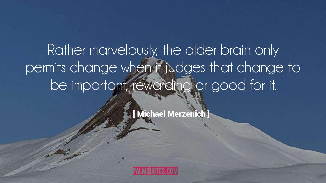 Michael Merzenich Quotes: Rather marvelously, the older brain