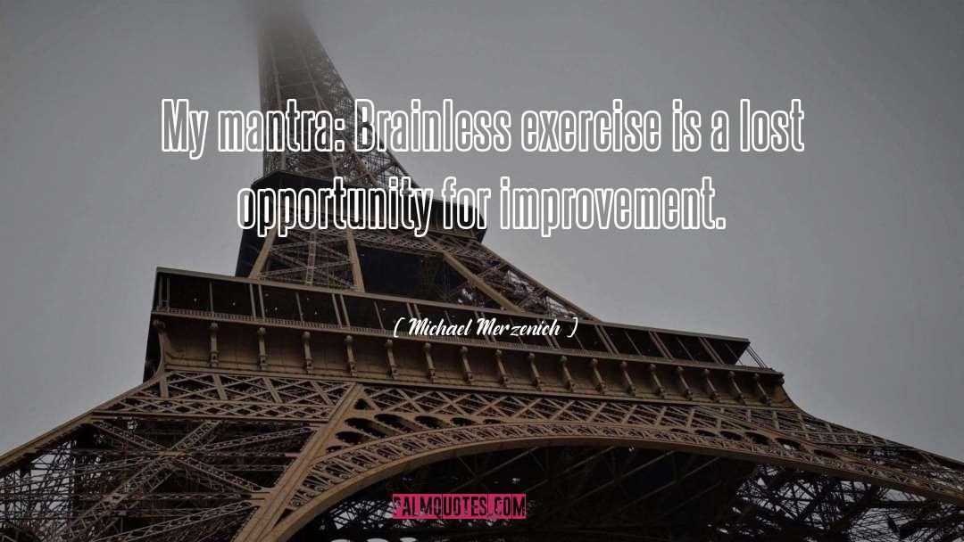 Michael Merzenich Quotes: My mantra: Brainless exercise is