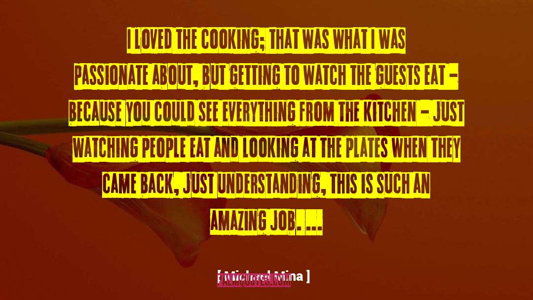 Michael Mina Quotes: I loved the cooking; that