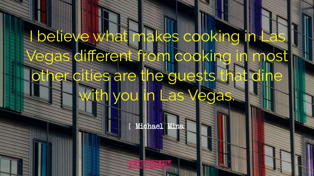 Michael Mina Quotes: I believe what makes cooking