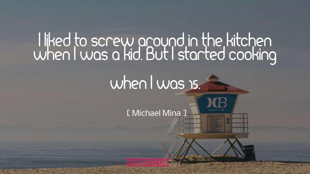 Michael Mina Quotes: I liked to screw around