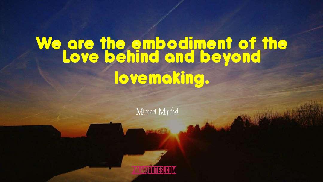 Michael Mirdad Quotes: We are the embodiment of