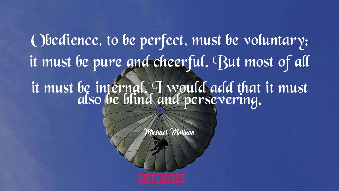 Michael Molinos Quotes: Obedience, to be perfect, must