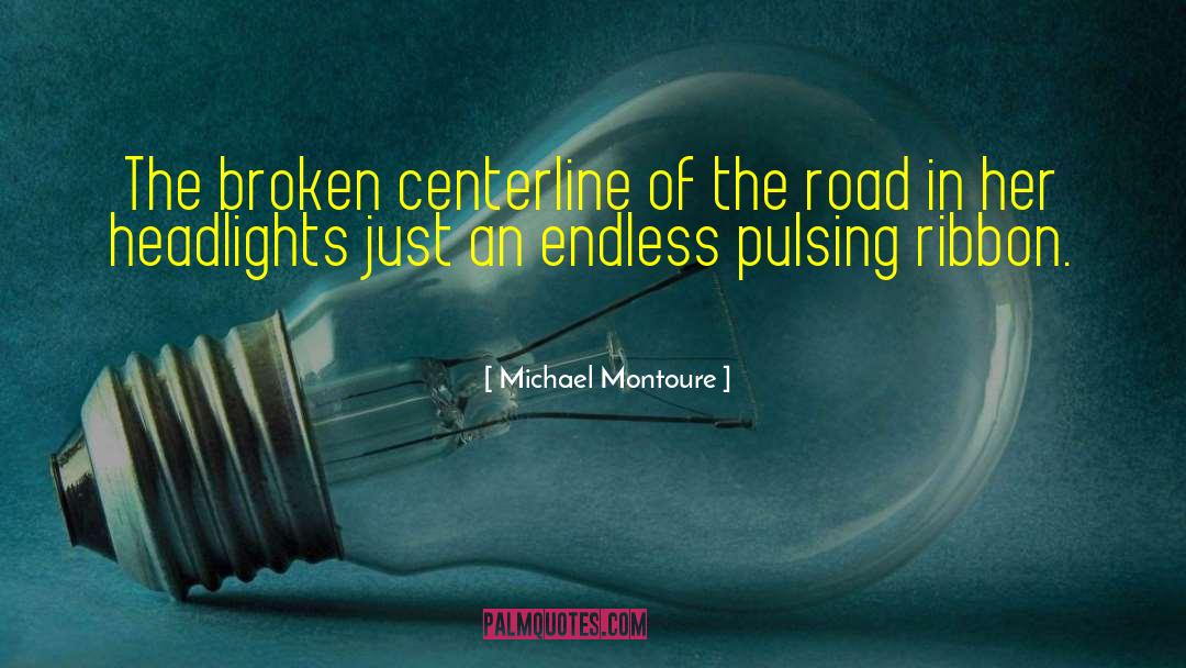 Michael Montoure Quotes: The broken centerline of the