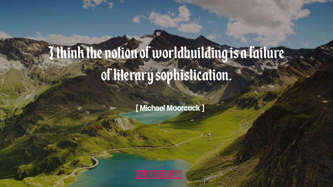 Michael Moorcock Quotes: I think the notion of