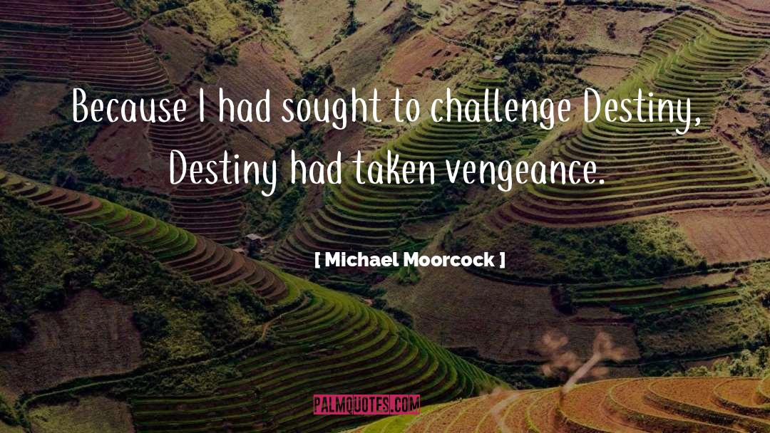 Michael Moorcock Quotes: Because I had sought to