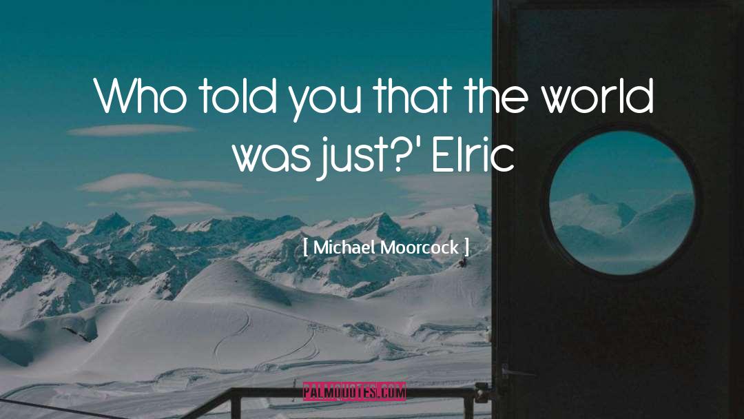 Michael Moorcock Quotes: Who told you that the