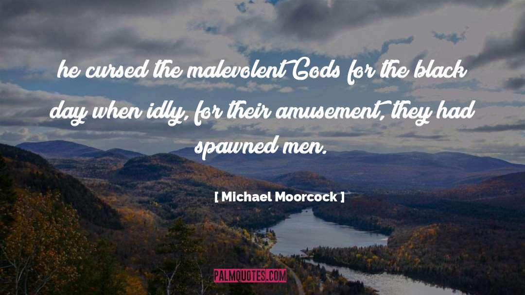 Michael Moorcock Quotes: he cursed the malevolent Gods