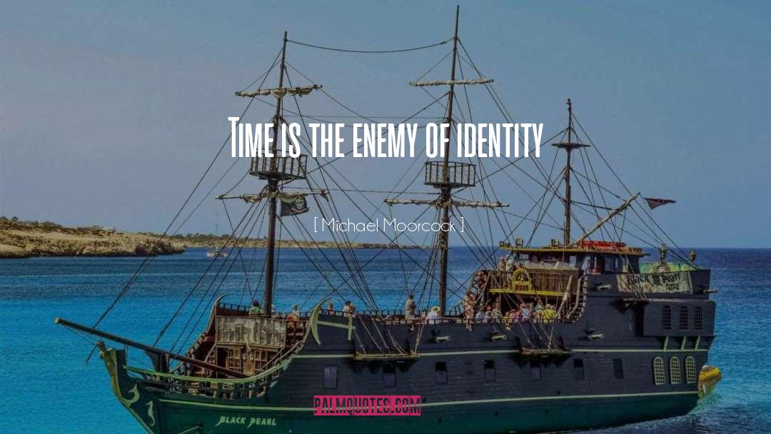 Michael Moorcock Quotes: Time is the enemy of