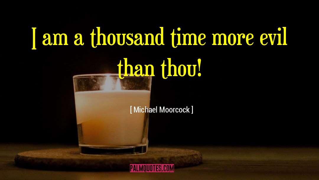 Michael Moorcock Quotes: I am a thousand time