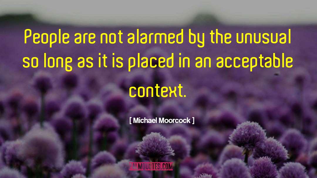 Michael Moorcock Quotes: People are not alarmed by