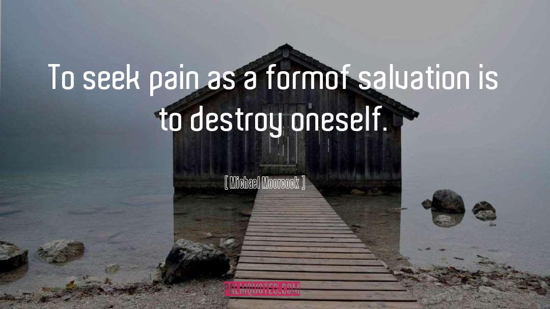 Michael Moorcock Quotes: To seek pain as a