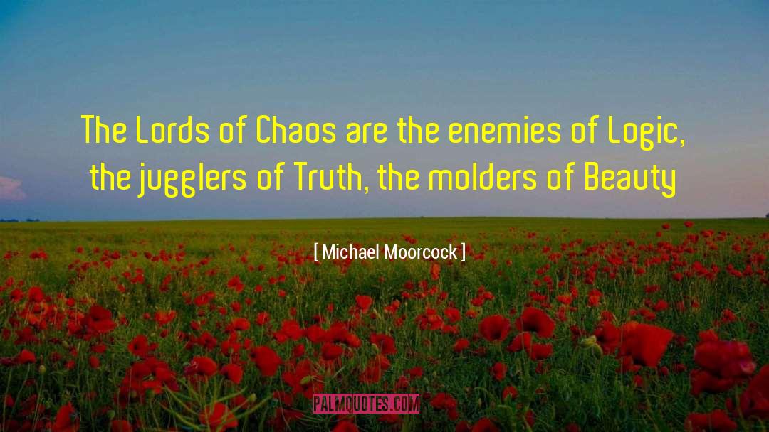 Michael Moorcock Quotes: The Lords of Chaos are<br>