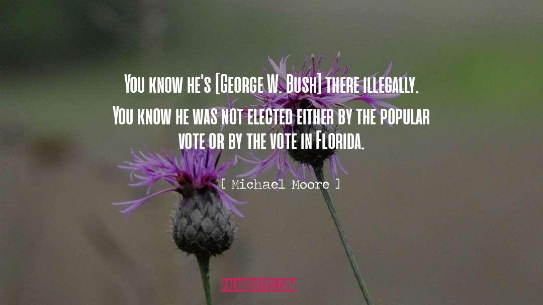 Michael Moore Quotes: You know he's [George W.