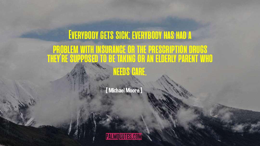 Michael Moore Quotes: Everybody gets sick; everybody has