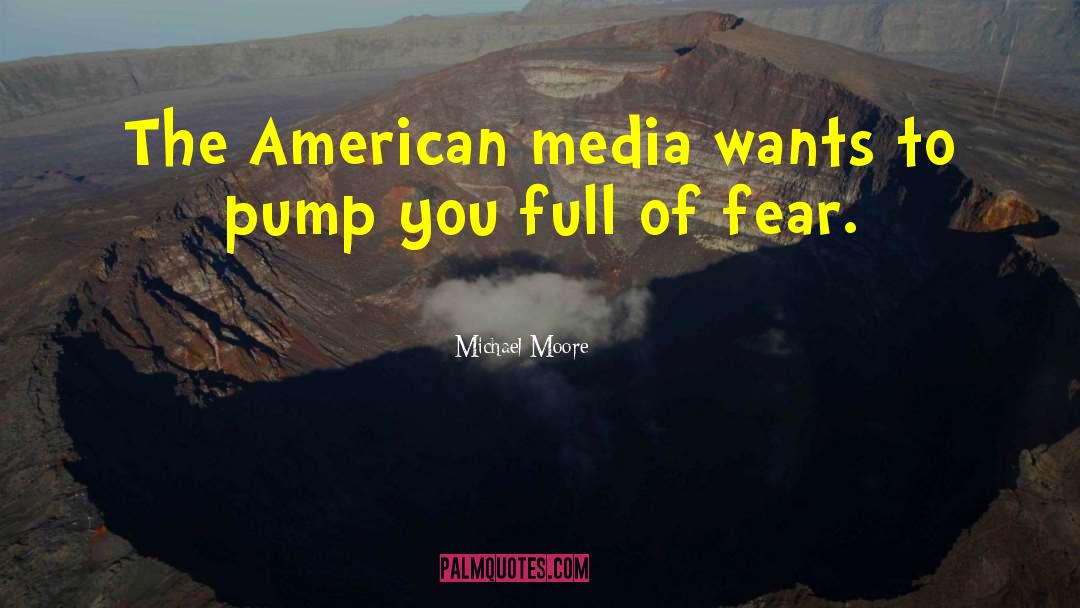 Michael Moore Quotes: The American media wants to