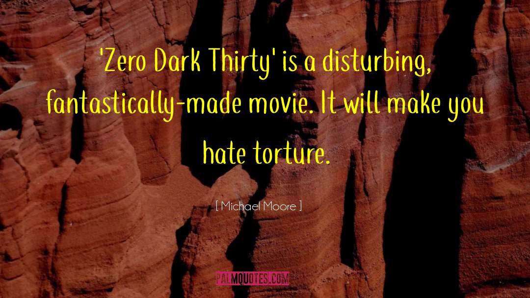 Michael Moore Quotes: 'Zero Dark Thirty' is a