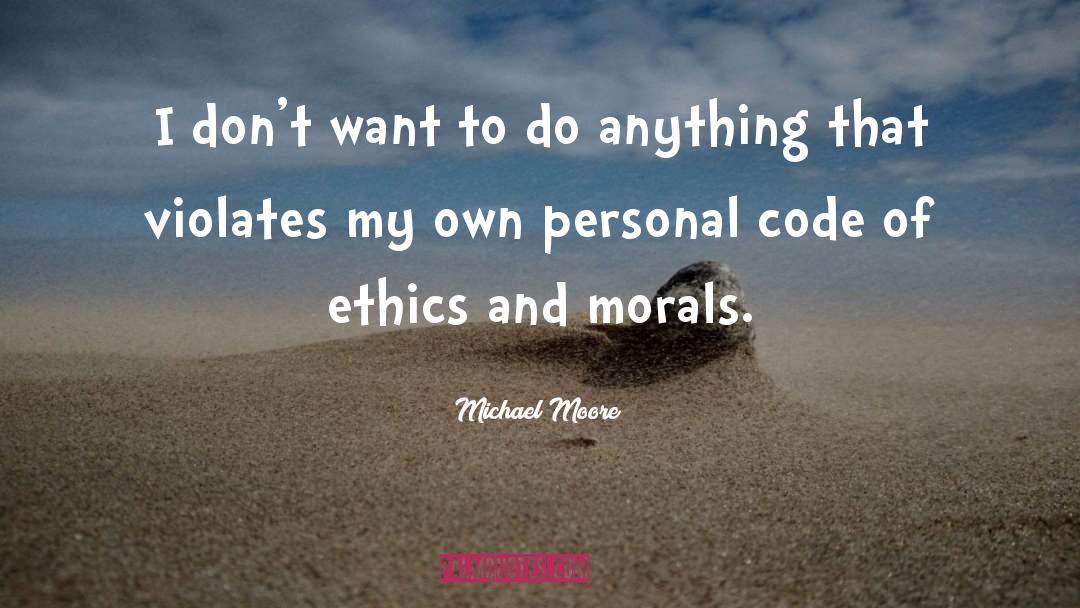 Michael Moore Quotes: I don't want to do