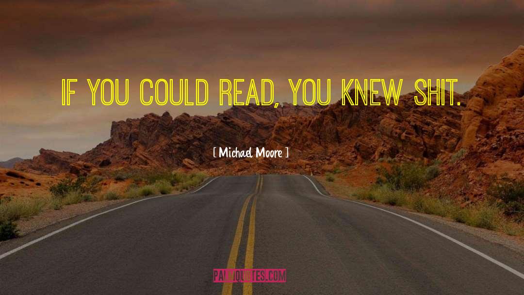 Michael Moore Quotes: If you could read, you