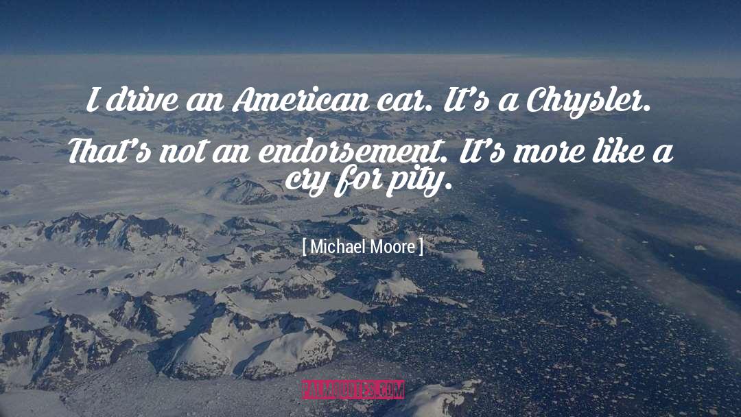 Michael Moore Quotes: I drive an American car.