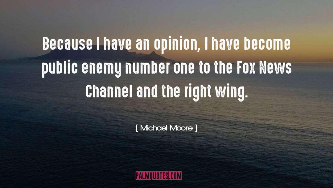 Michael Moore Quotes: Because I have an opinion,