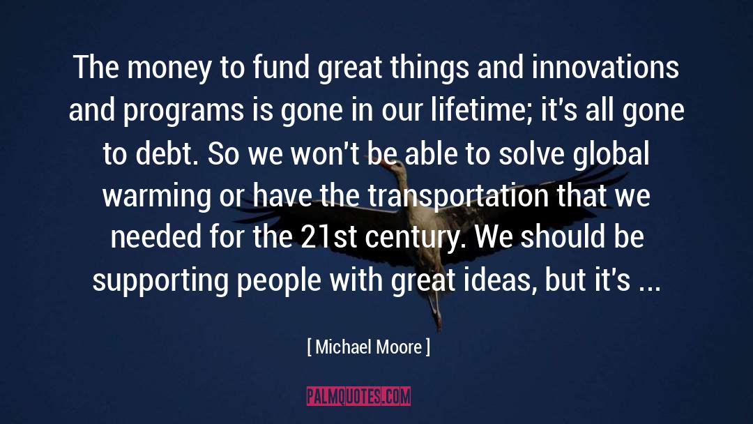 Michael Moore Quotes: The money to fund great