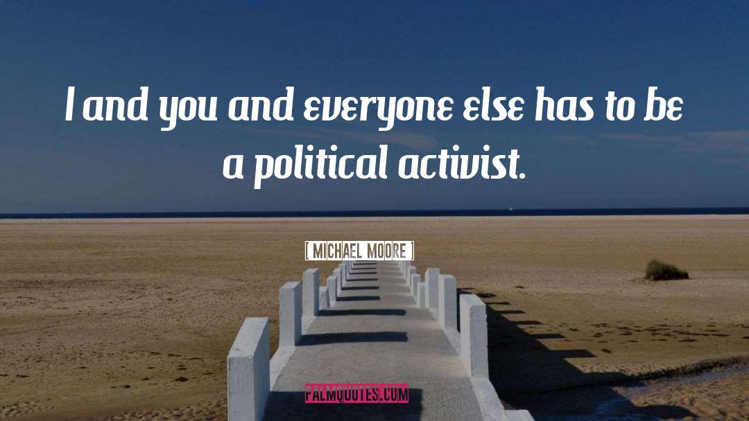 Michael Moore Quotes: I and you and everyone