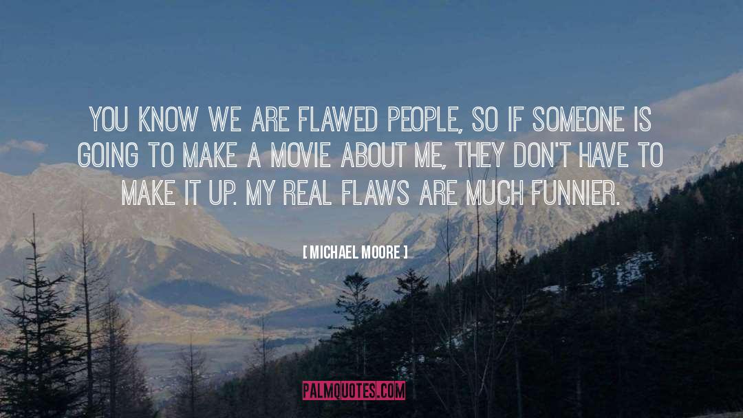 Michael Moore Quotes: You know we are flawed