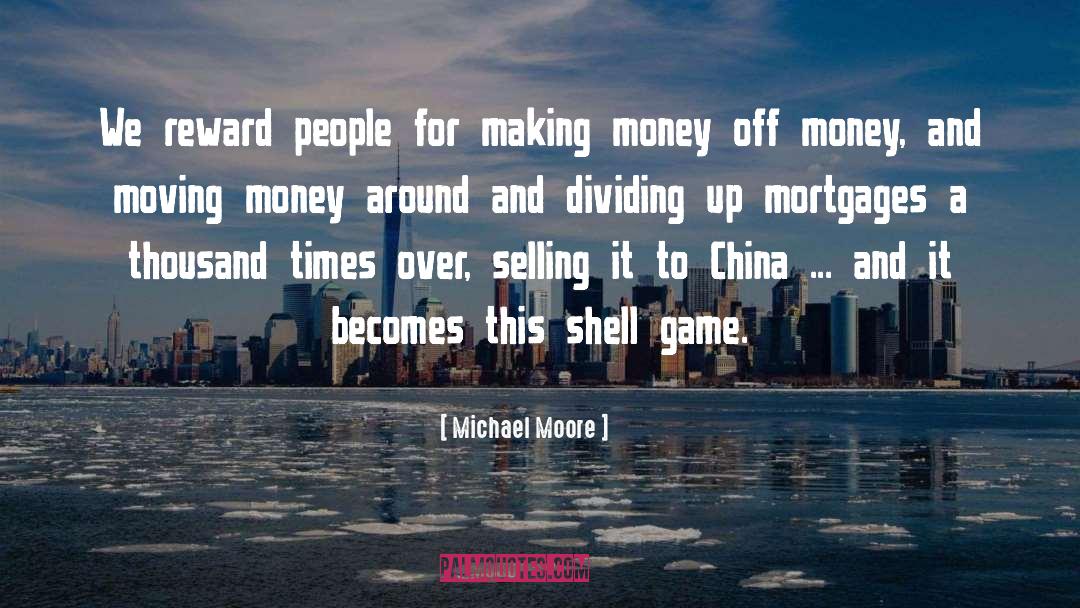 Michael Moore Quotes: We reward people for making