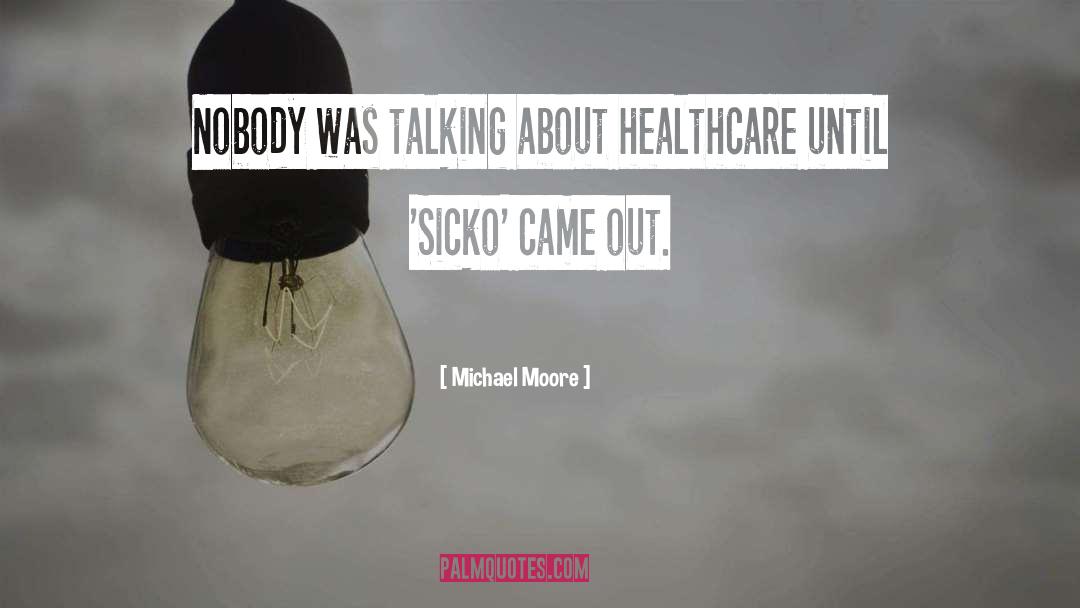 Michael Moore Quotes: Nobody was talking about healthcare