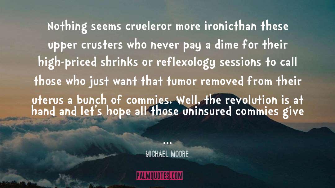 Michael Moore Quotes: Nothing seems crueler<br>or more ironic<br>than